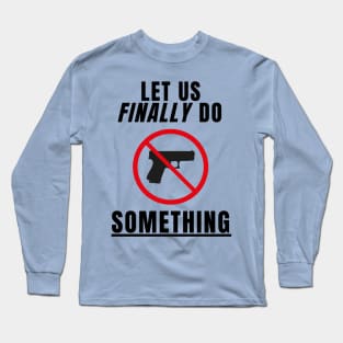 Let Us Finally Do SOMETHING Long Sleeve T-Shirt